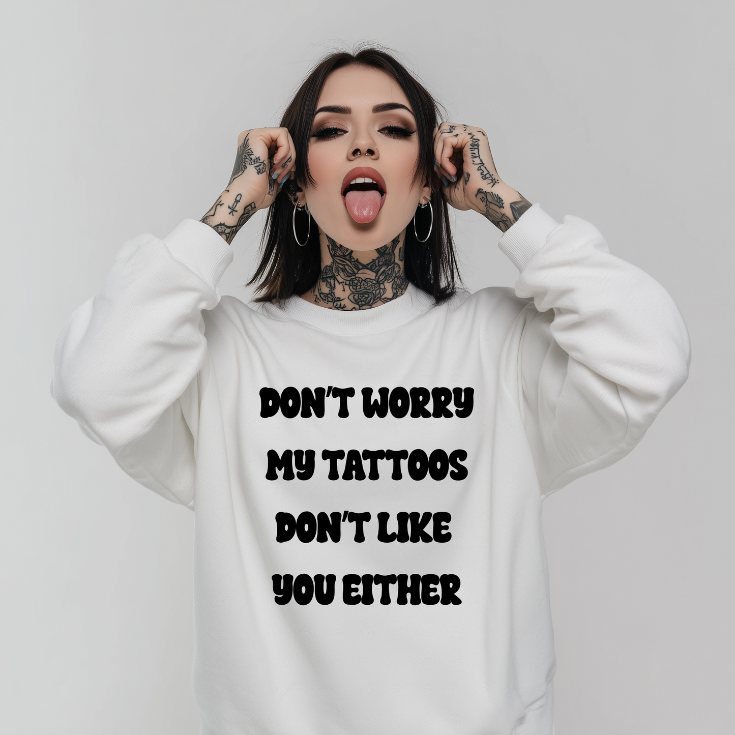 Don't Worry My Tattoos Don't Like You Either Printed Sweatshirt