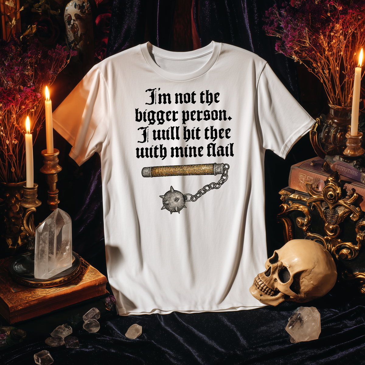 I'm Not The Bigger Person. I Will Hit Thee With Mine Flail