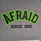 Afraid Since Sweatshirt