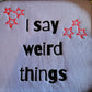 I Say Weird Things Sweatshirt