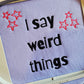 I Say Weird Things Sweatshirt
