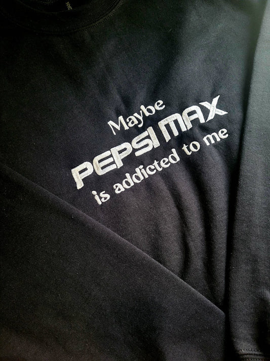 Maybe Pepsi Max Is Addicted To Me Sweatshirt