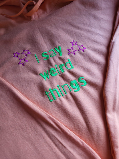 I Say Weird Things Sweatshirt