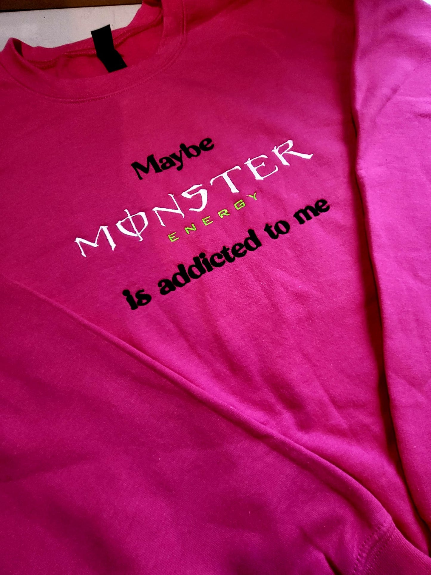 Maybe Monster Energy Is Addicted To Me Sweatshirt