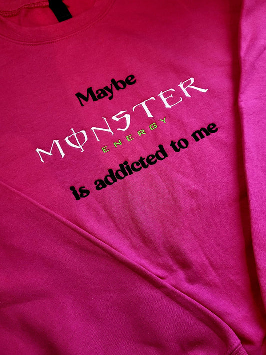 Maybe Monster Energy Is Addicted To Me Sweatshirt
