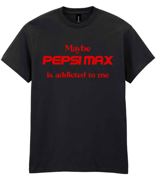Maybe Pepsi Max Is Addicted To Me T-Shirt